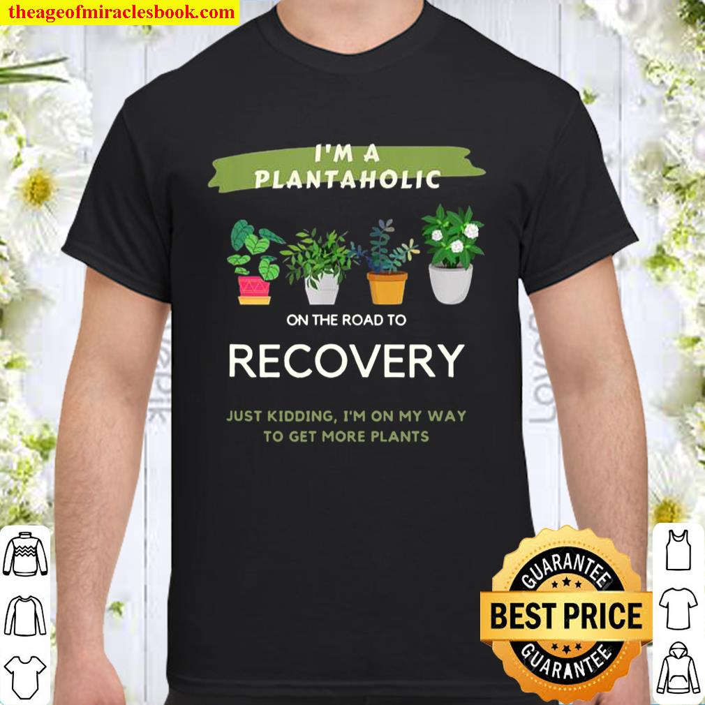 Plantaholic Gift I Am A Plantaholic On The Road To Recover T-Shirt