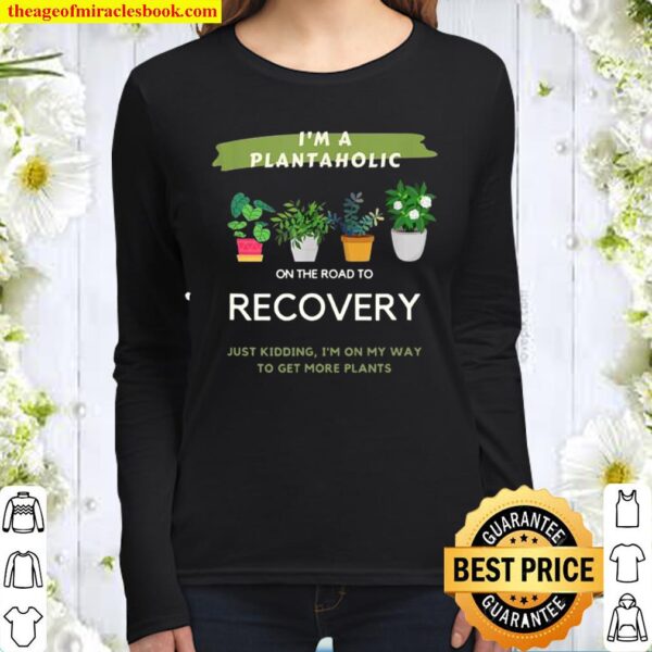 Plantaholic Gift I Am A Plantaholic On The Road To Recover Women Long Sleeved
