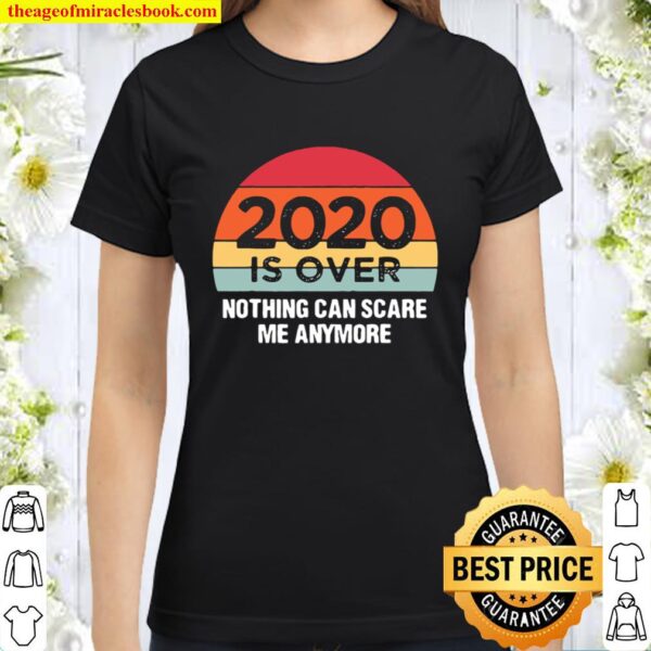 Premium 2020 Is Over Nothing Can Scare Me Anymore Vintage Classic Women T-Shirt