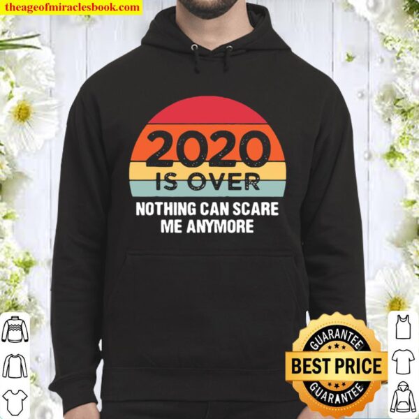 Premium 2020 Is Over Nothing Can Scare Me Anymore Vintage Hoodie