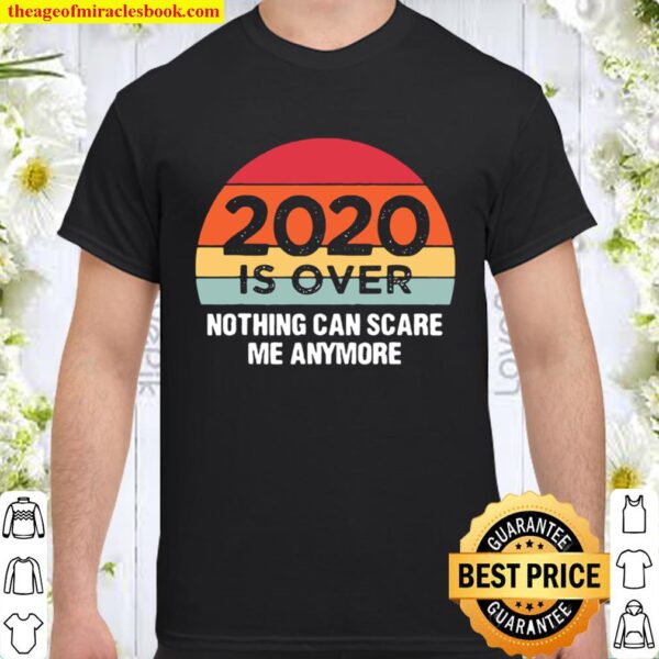 Premium 2020 Is Over Nothing Can Scare Me Anymore Vintage Shirt