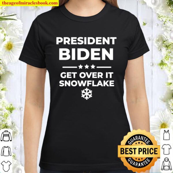 President Biden Get Over It Snowflake Pro Joe Anti Trump Classic Women T-Shirt