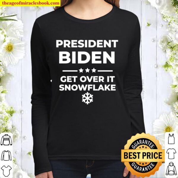 President Biden Get Over It Snowflake Pro Joe Anti Trump Women Long Sleeved