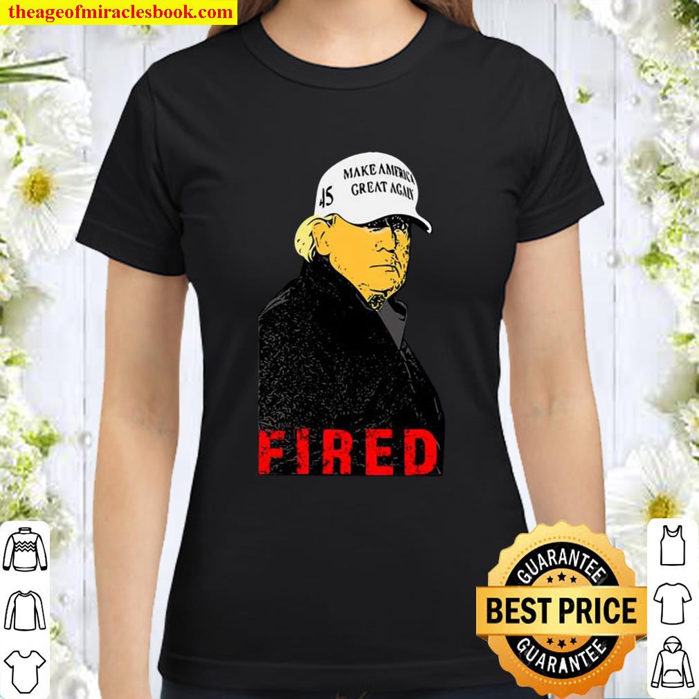 President Donald Trump Wear Hat Make America Great Again Fired 45 Classic Women T-Shirt