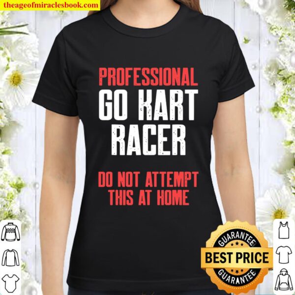 Professional Go Kart Raer Do Not Attempt This At Home Karting Go-Cart Classic Women T-Shirt