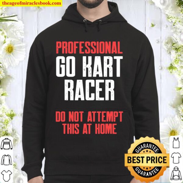 Professional Go Kart Raer Do Not Attempt This At Home Karting Go-Cart Hoodie