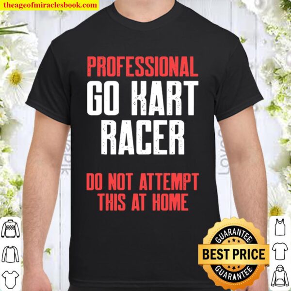 Professional Go Kart Raer Do Not Attempt This At Home Karting Go-Cart Shirt