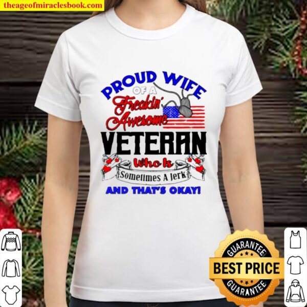 Proud wife of a freakin’ awesome veteran who is sometimes a Jerk and t Classic Women T-Shirt