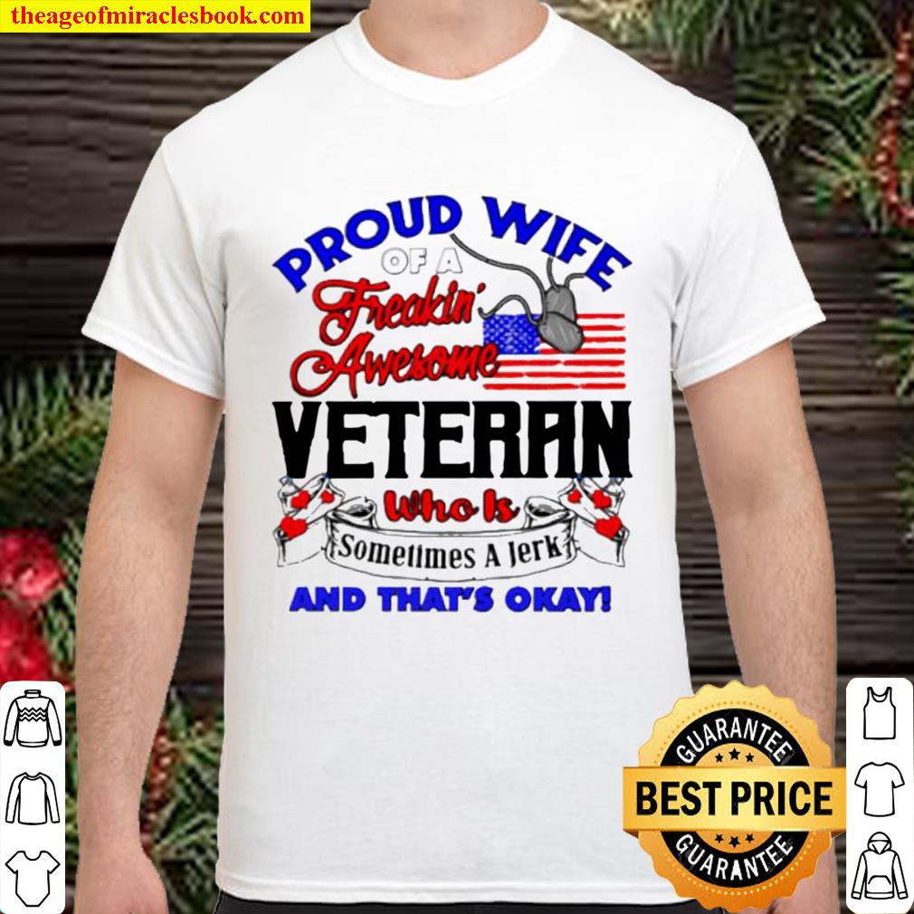 Proud wife of a freakin’ awesome veteran who is sometimes a Jerk and that’s okay new Shirt, Hoodie, Long Sleeved, SweatShirt