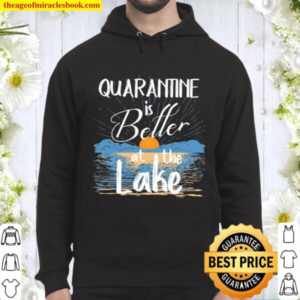 Quarantine Is Better At The Lake House Gifts Decor Lake Life Hoodie