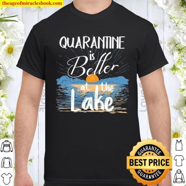 Quarantine Is Better At The Lake House Gifts Decor Lake Life Shirt