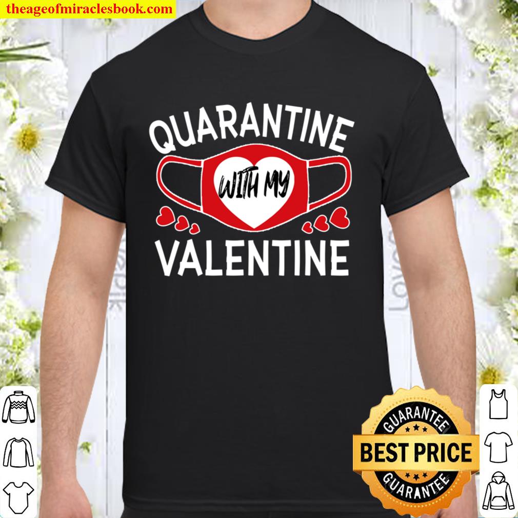Quarantine With My Valentine Valentine’s Day gift 2021 limited Shirt, Hoodie, Long Sleeved, SweatShirt