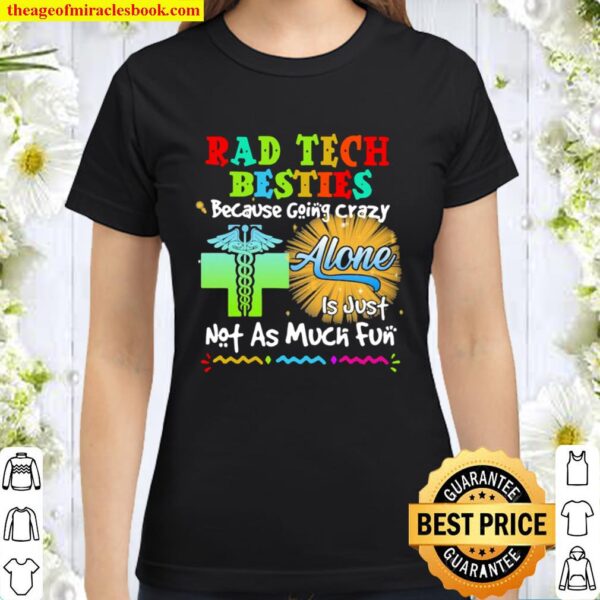 Rad Tech Besties Because Going Crazy Alone Not As Much Fun Classic Women T-Shirt