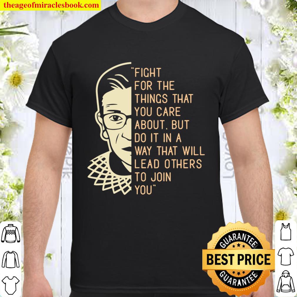Rbg Ruth Bader Ginsberg Fight For The Things You Care About limited Shirt, Hoodie, Long Sleeved, SweatShirt