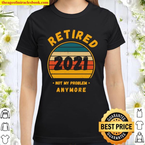Retired 2021 Retirement Gifts Men Women Funny Retirement Classic Women T-Shirt