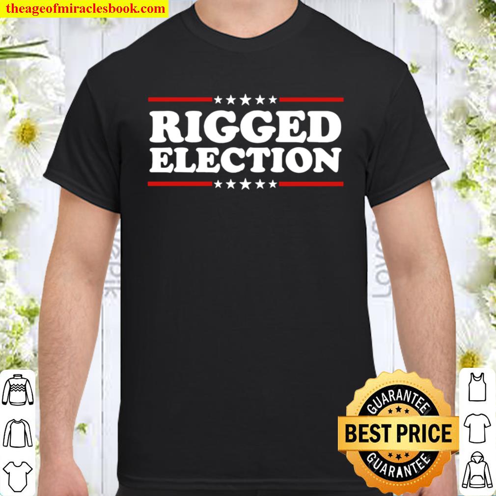 Rigged Election 2020 Election Stars limited Shirt, Hoodie, Long Sleeved, SweatShirt
