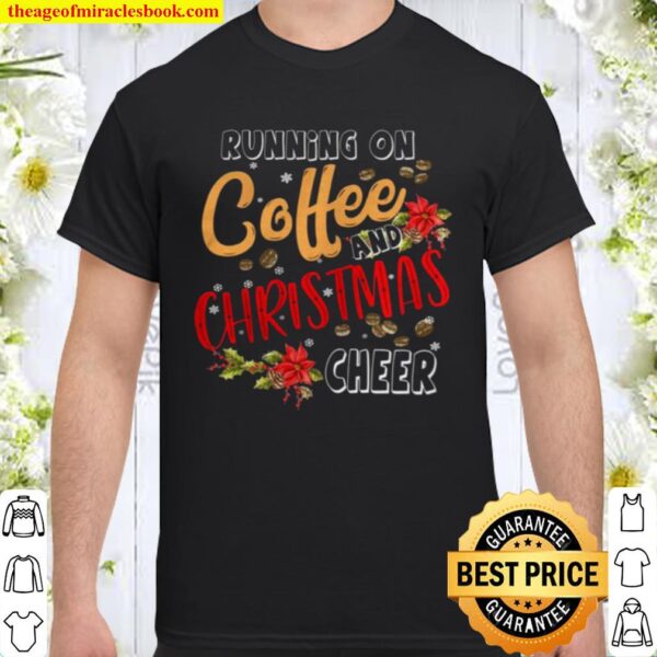 Running On Coffee And Christmas Cheer Xmas Celebrate Season Shirt