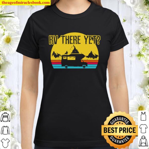 Rv There Yet Shirt Vintage Retro Camping Funny Camper Gift Classic Women T-Shirt