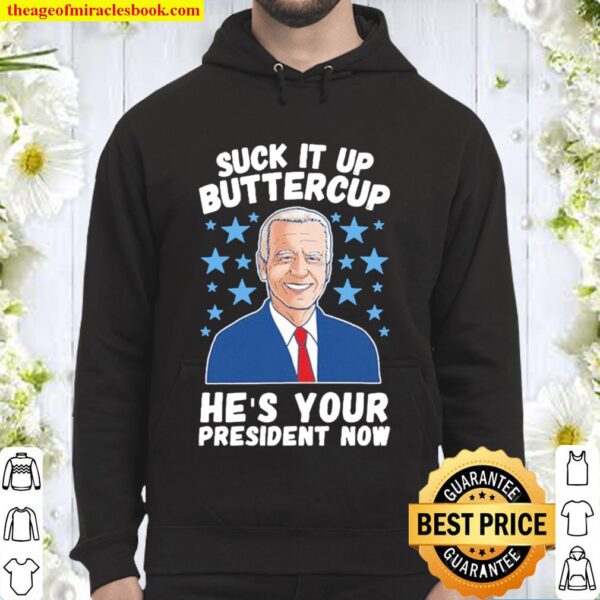 SUCK IT UP BUTTERCUP HE’S YOUR PRESIDENT NOW Hoodie