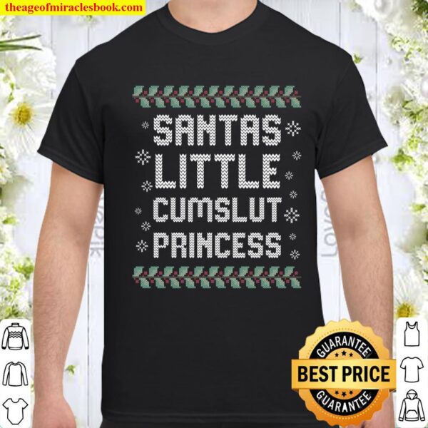 Santas little cumslut princess funny naughty ugly christmas Shirt