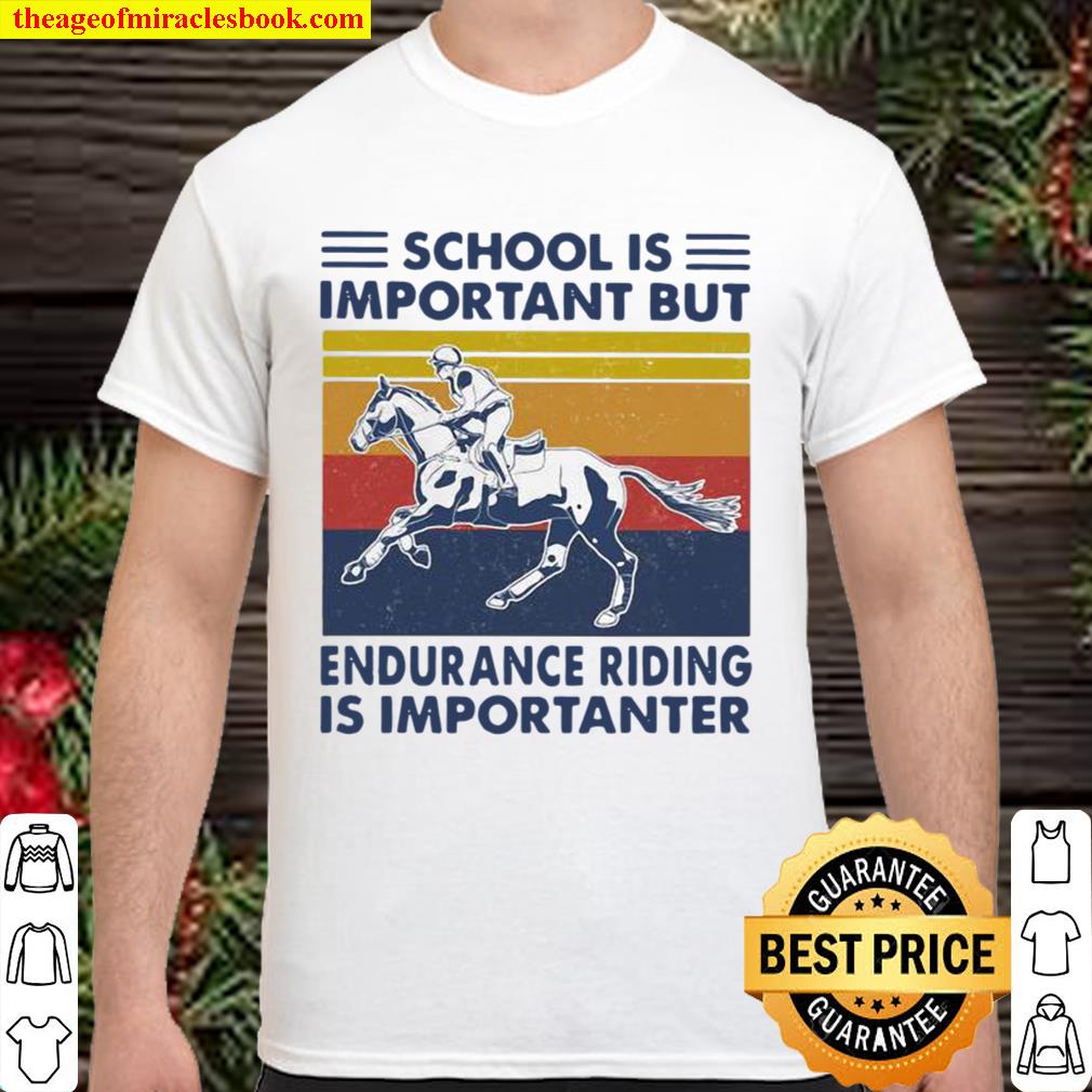 School Is Important But Edurance Riding Is Importanter Rider Vintage new Shirt, Hoodie, Long Sleeved, SweatShirt