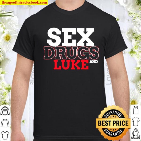 Sex Drugs And LUKE Design LUKES Shirt