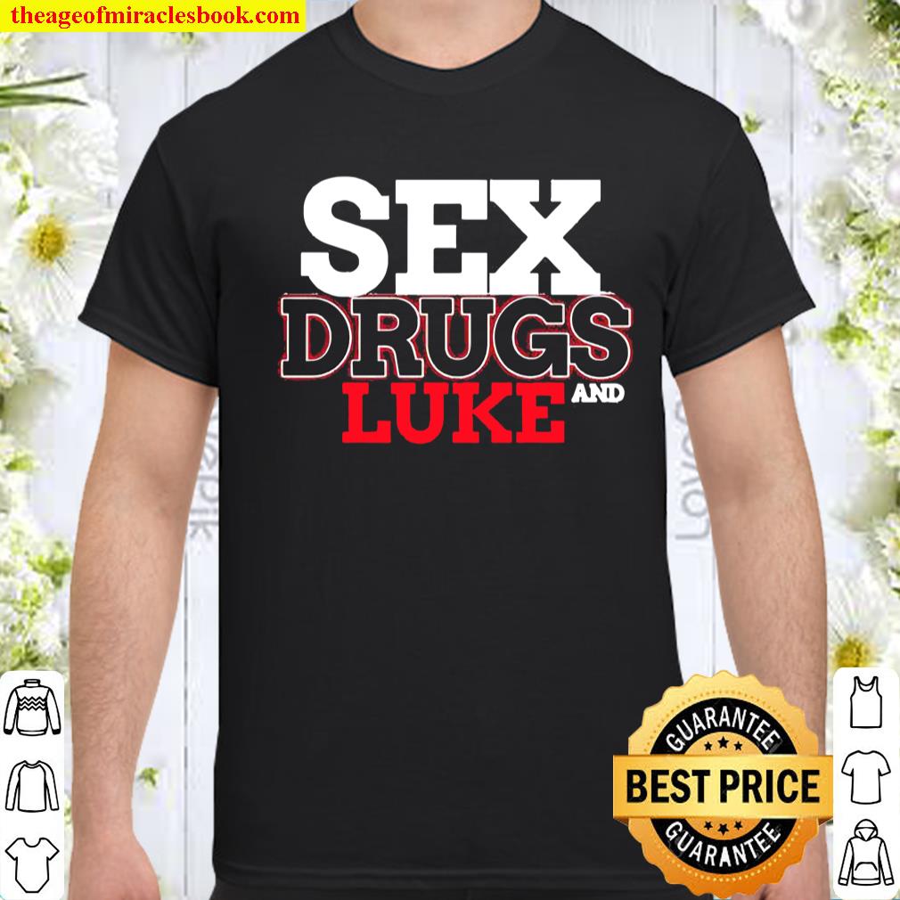 Sex Drugs And LUKE Design LUKES Shirt