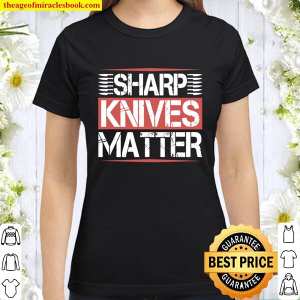 Sharp Knives Matter Funny Culinary Chef Cooking Gifts Humor Classic Women T-Shirt