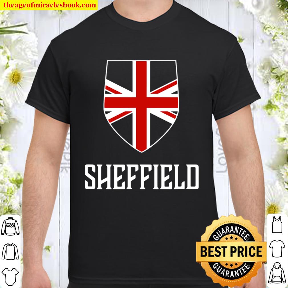 Sheffield, England – British Union Jack Uk limited Shirt, Hoodie, Long Sleeved, SweatShirt