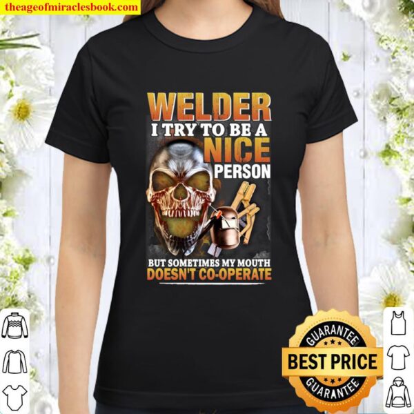 Skull Welder I Try To Be A Nice Person But Sometimes My Mouth Doesn’t Classic Women T-Shirt
