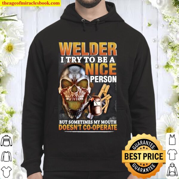 Skull Welder I Try To Be A Nice Person But Sometimes My Mouth Doesn’t Hoodie