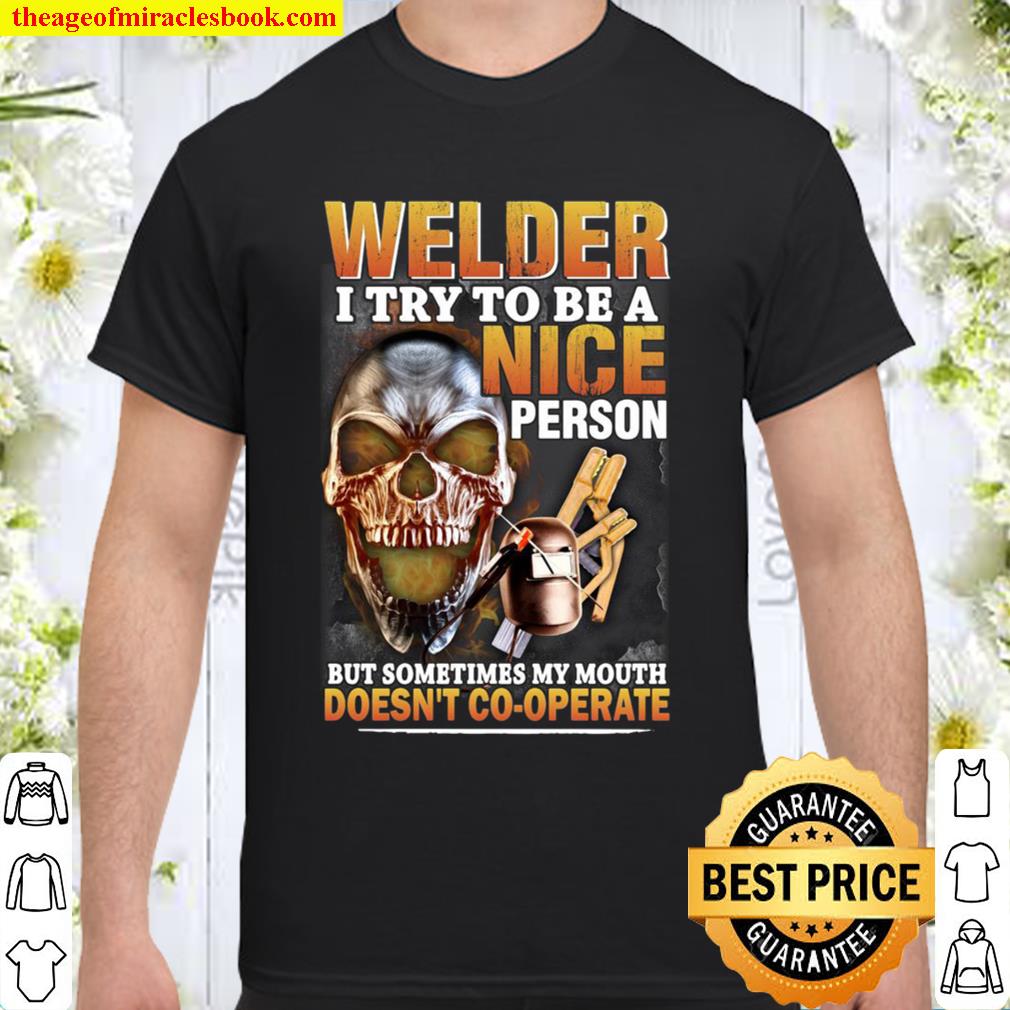 Skull Welder I Try To Be A Nice Person But Sometimes My Mouth Doesn’t Cooperate hot Shirt, Hoodie, Long Sleeved, SweatShirt