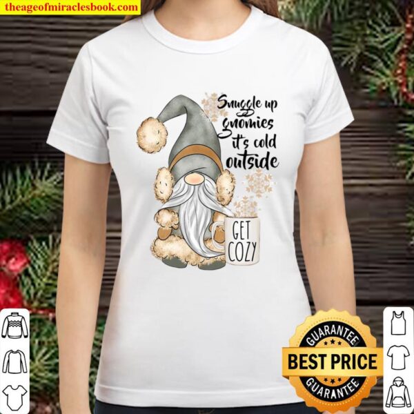 Snuggle Up Gnomies It’s Cold Outside Get Cozy Classic Women T-Shirt