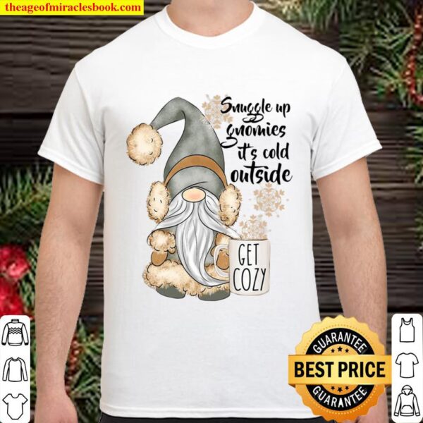 Snuggle Up Gnomies It’s Cold Outside Get Cozy Shirt