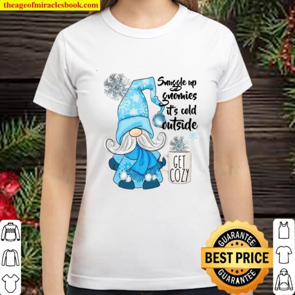 Snuggle up gnomies it’s cold outside Get cozy Classic Women T-Shirt