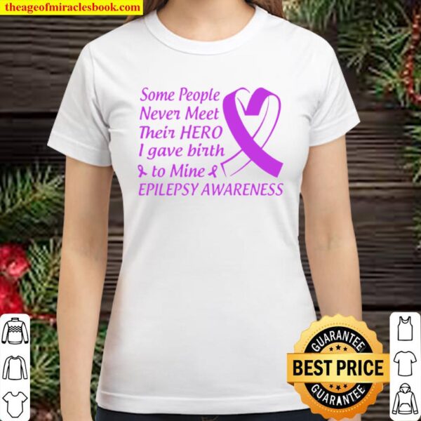 Some people never meet their hero I gave birth to mine epilepsy awaren Classic Women T-Shirt