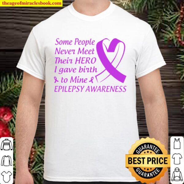 Some people never meet their hero I gave birth to mine epilepsy awaren Shirt