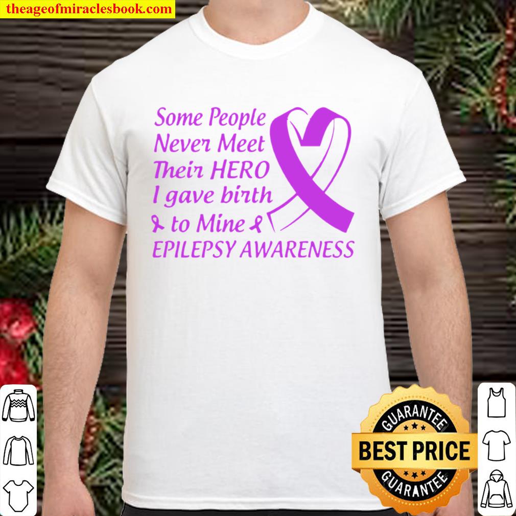 Some people never meet their hero I gave birth to mine epilepsy awareness hot Shirt, Hoodie, Long Sleeved, SweatShirt