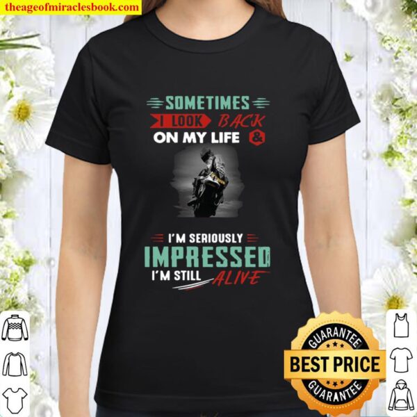 Sometimes I Look Back On My Life And I_m Seriously Impressed I_m Still Classic Women T-Shirt