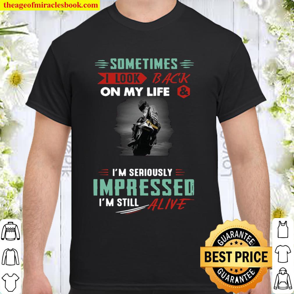 Sometimes I Look Back On My Life And I_m Seriously Impressed I_m Still Shirt