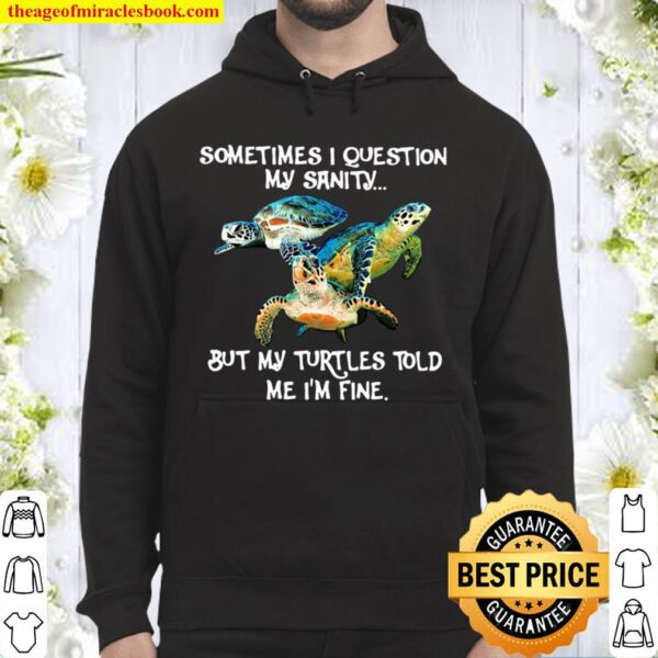 Sometimes I Question My Sanity But My Turtles Told Me I’m Fine Hoodie