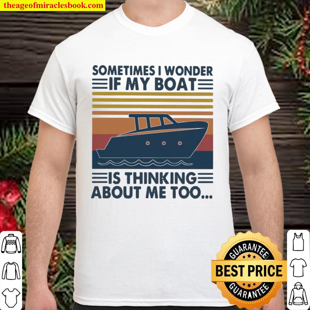 Sometimes I Wonder If My Boat Is Thinking About Me Too Vintage Shirt