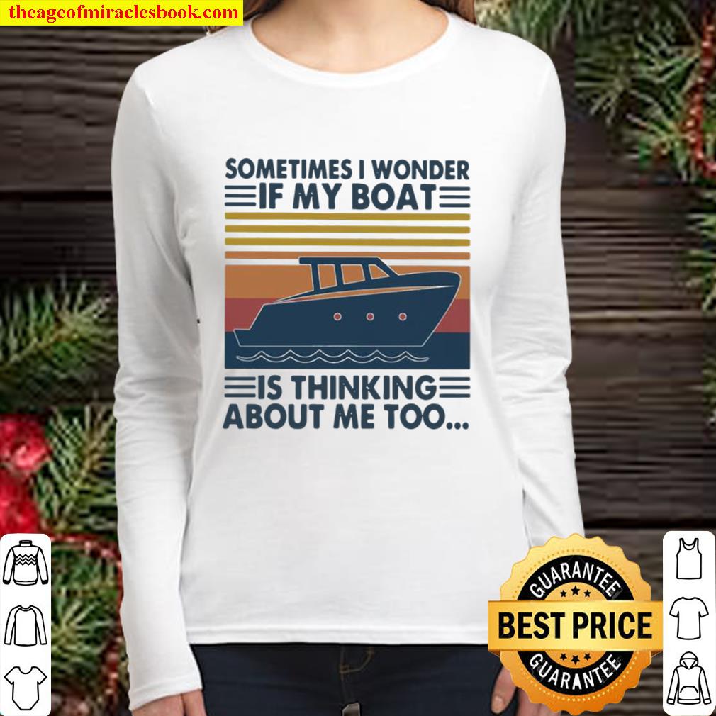 Sometimes I Wonder If My Boat Is Thinking About Me Too Vintage Women Long Sleeved