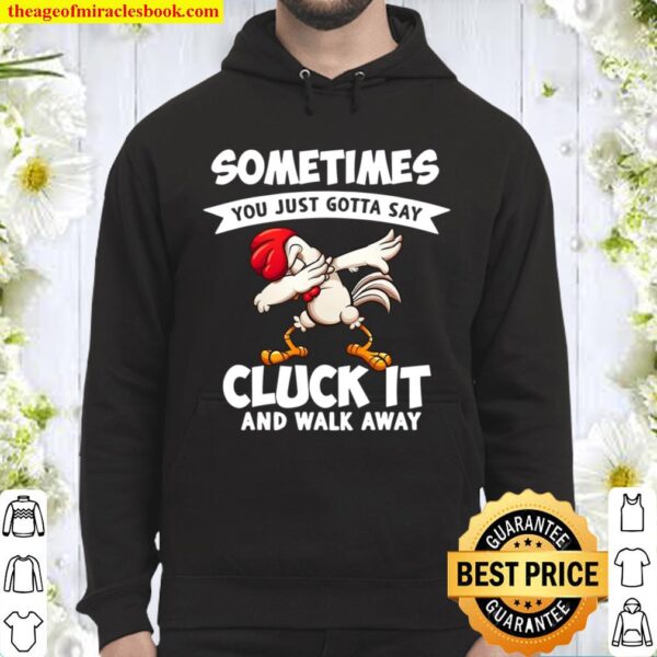Sometimes You Just Gotta Say Cluck It And Walk Away Chicken Hoodie