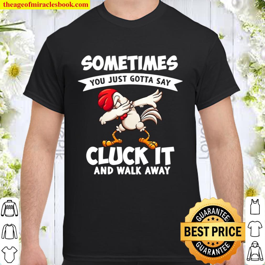 Sometimes You Just Gotta Say Cluck It And Walk Away Chicken Shirt
