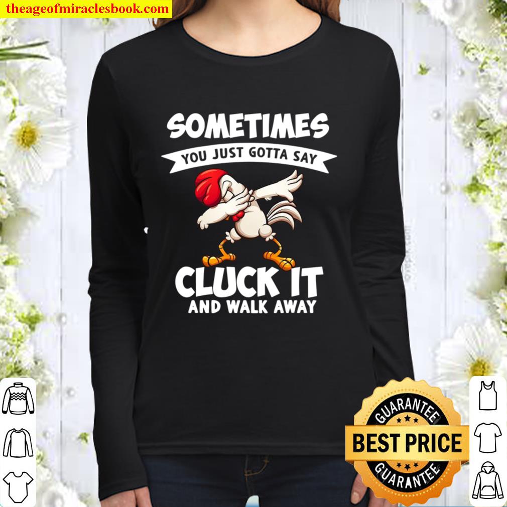 Sometimes You Just Gotta Say Cluck It And Walk Away Chicken Women Long Sleeved