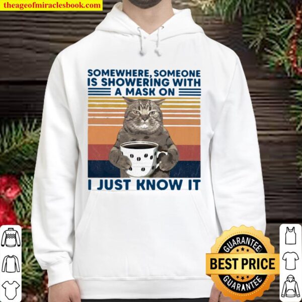 Somewhere Someone Is Showering With A Mask On I Just Know It Cat Drink Hoodie
