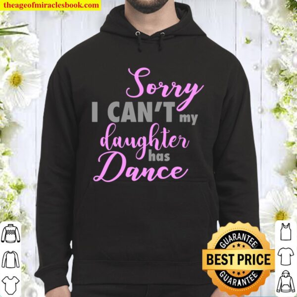 Sorry I Can’t My Daughter Has Dance Funny Mom Dad Hoodie