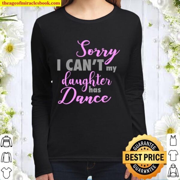 Sorry I Can’t My Daughter Has Dance Funny Mom Dad Women Long Sleeved