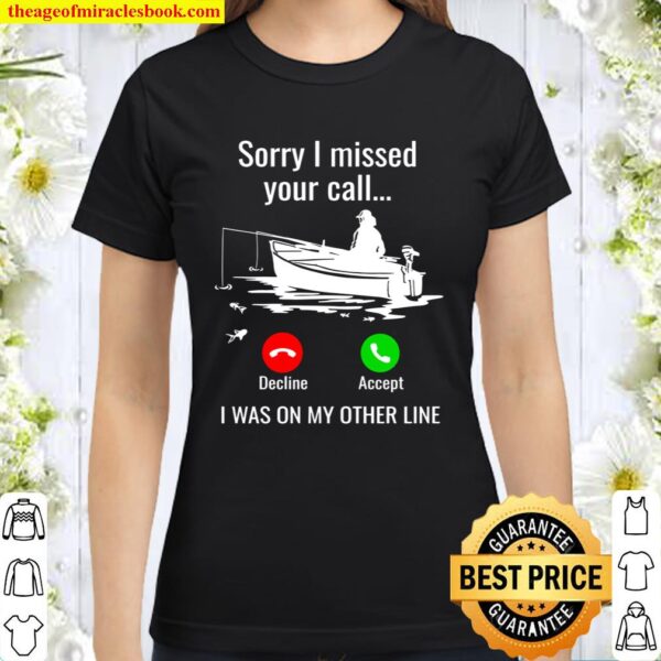 Sorry I Missed Your Call I Was On Other Line Boat Fishing Classic Women T-Shirt